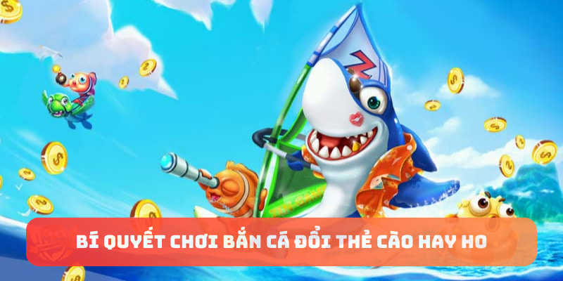 Bí quyết chơi bắn cá đổi thẻ cào hay ho từ 23Win