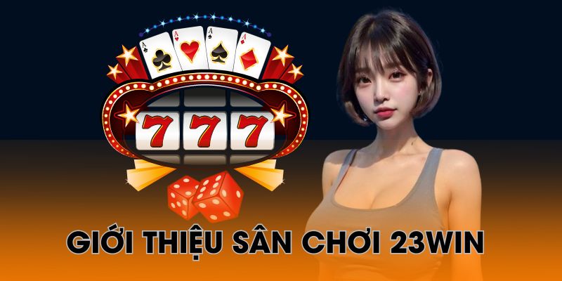 Casino 23Win - Thiên đường giải trí số 1 thị trường