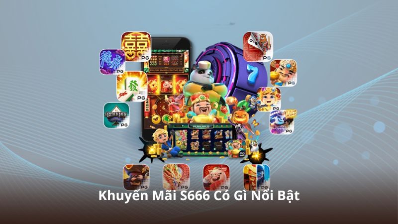 Khuyến Mãi S666 Có Gì Nổi Bật?