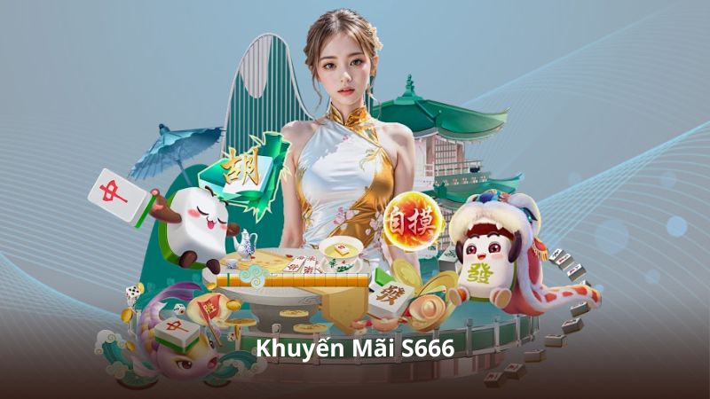 Khuyến Mãi S666 – Cập Nhật Liên Tục Các Chương Trình Hấp Dẫn